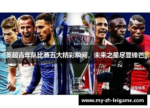 英超青年队比赛五大精彩瞬间，未来之星尽显锋芒