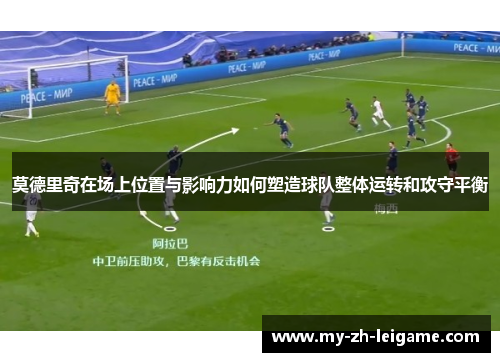 莫德里奇在场上位置与影响力如何塑造球队整体运转和攻守平衡