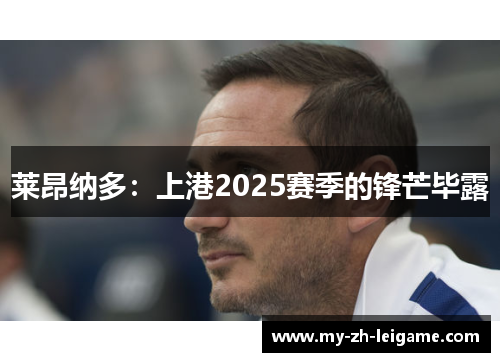 莱昂纳多：上港2025赛季的锋芒毕露