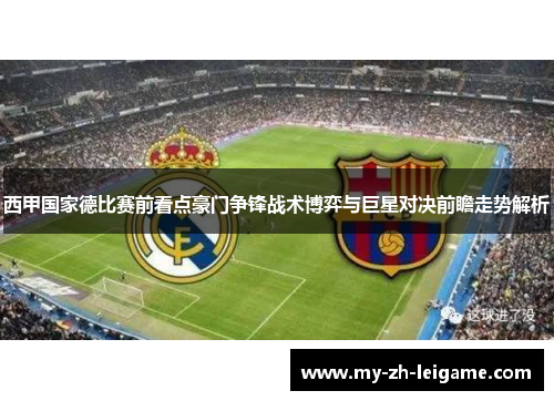 西甲国家德比赛前看点豪门争锋战术博弈与巨星对决前瞻走势解析 西甲国家德比赛前看点豪门争锋战术博弈与巨星对决前瞻走势解析
