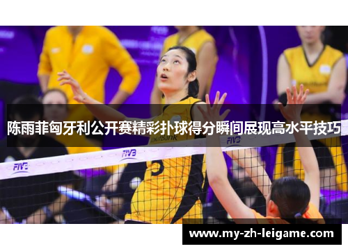 陈雨菲匈牙利公开赛精彩扑球得分瞬间展现高水平技巧 陈雨菲匈牙利公开赛精彩扑球得分瞬间展现高水平技巧