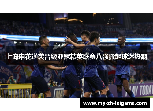 上海申花逆袭晋级亚冠精英联赛八强掀起球迷热潮