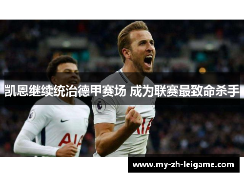 凯恩继续统治德甲赛场 成为联赛最致命杀手 凯恩继续统治德甲赛场 成为联赛最致命杀手