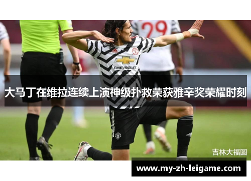 大马丁在维拉连续上演神级扑救荣获雅辛奖荣耀时刻 大马丁在维拉连续上演神级扑救荣获雅辛奖荣耀时刻