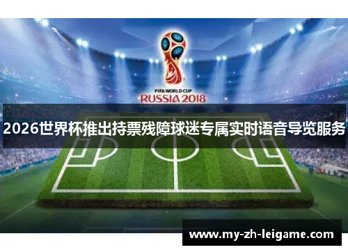 2026世界杯推出持票残障球迷专属实时语音导览服务 2026世界杯推出持票残障球迷专属实时语音导览服务