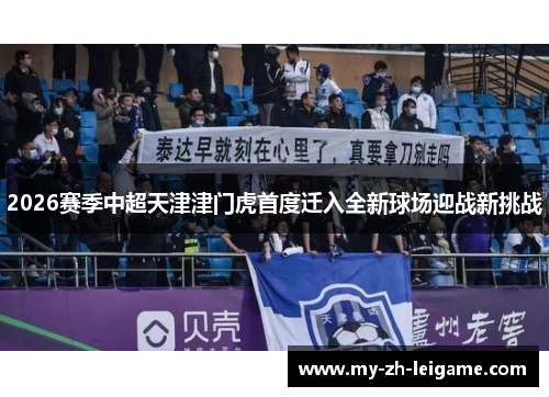 2026赛季中超天津津门虎首度迁入全新球场迎战新挑战 2026赛季中超天津津门虎首度迁入全新球场迎战新挑战